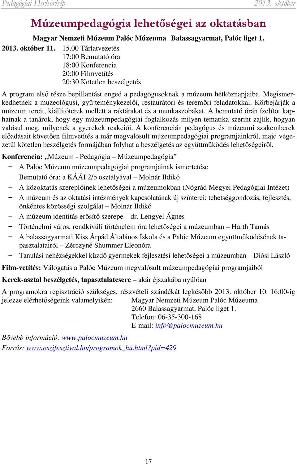 Megismerkedhetnek a muzeológusi, gyűjteménykezelői, restaurátori és teremőri feladatokkal. Körbejárják a múzeum tereit, kiállítóterek mellett a raktárakat és a munkaszobákat.