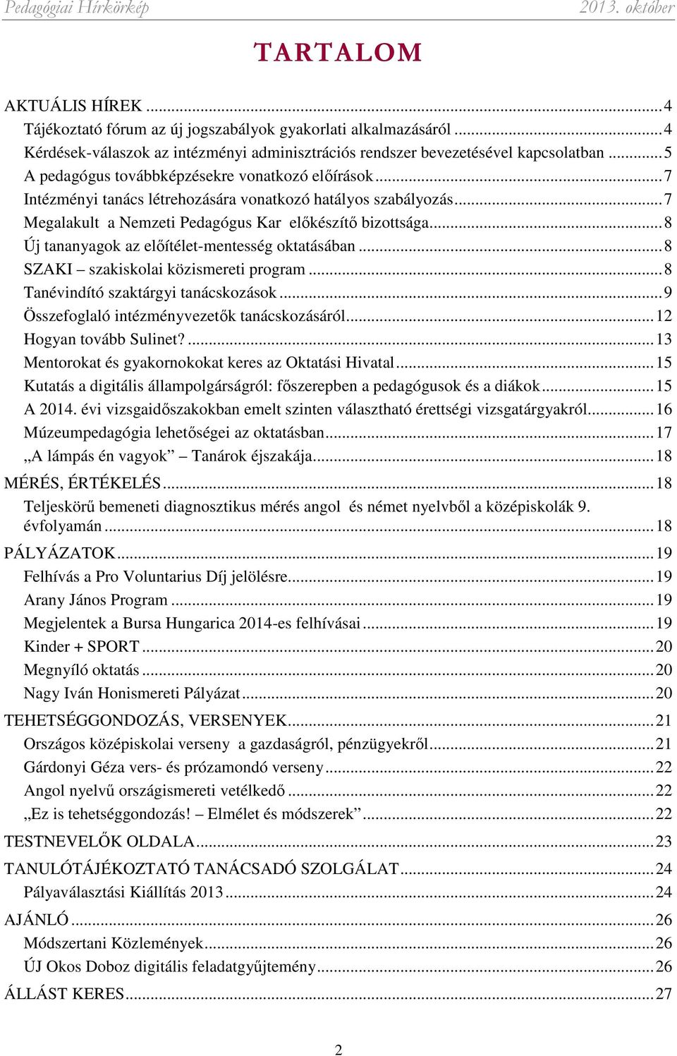 ..8 Új tananyagok az előítélet-mentesség oktatásában...8 SZAKI szakiskolai közismereti program...8 Tanévindító szaktárgyi tanácskozások...9 Összefoglaló intézményvezetők tanácskozásáról.