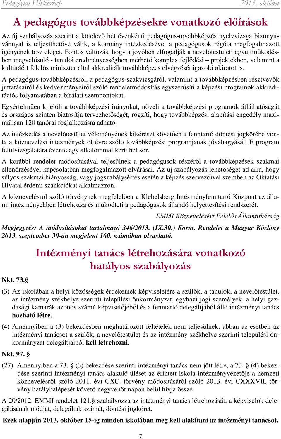 Fontos változás, hogy a jövőben elfogadják a nevelőtestületi együttműködésben megvalósuló - tanulói eredményességben mérhető komplex fejlődési projektekben, valamint a kultúráért felelős miniszter