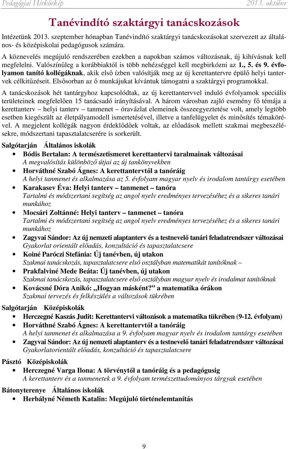 évfolyamon tanító kollégáknak, akik első ízben valósítják meg az új kerettantervre épülő helyi tantervek célkitűzéseit. Elsősorban az ő munkájukat kívántuk támogatni a szaktárgyi programokkal.