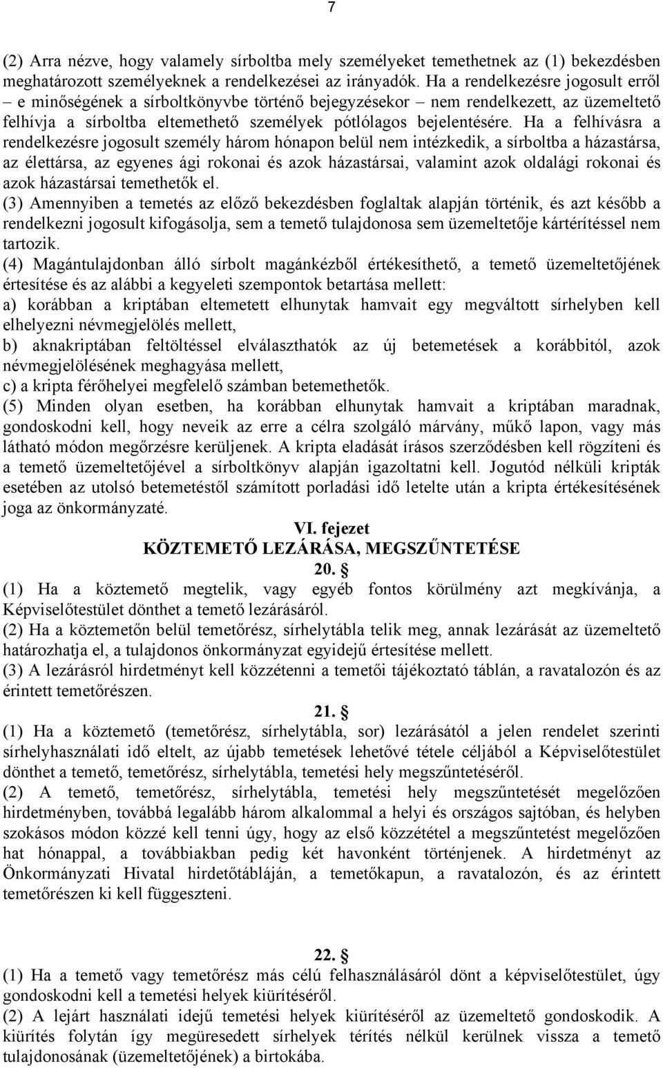 Ha a felhívásra a rendelkezésre jogosult személy három hónapon belül nem intézkedik, a sírboltba a házastársa, az élettársa, az egyenes ági rokonai és azok házastársai, valamint azok oldalági rokonai