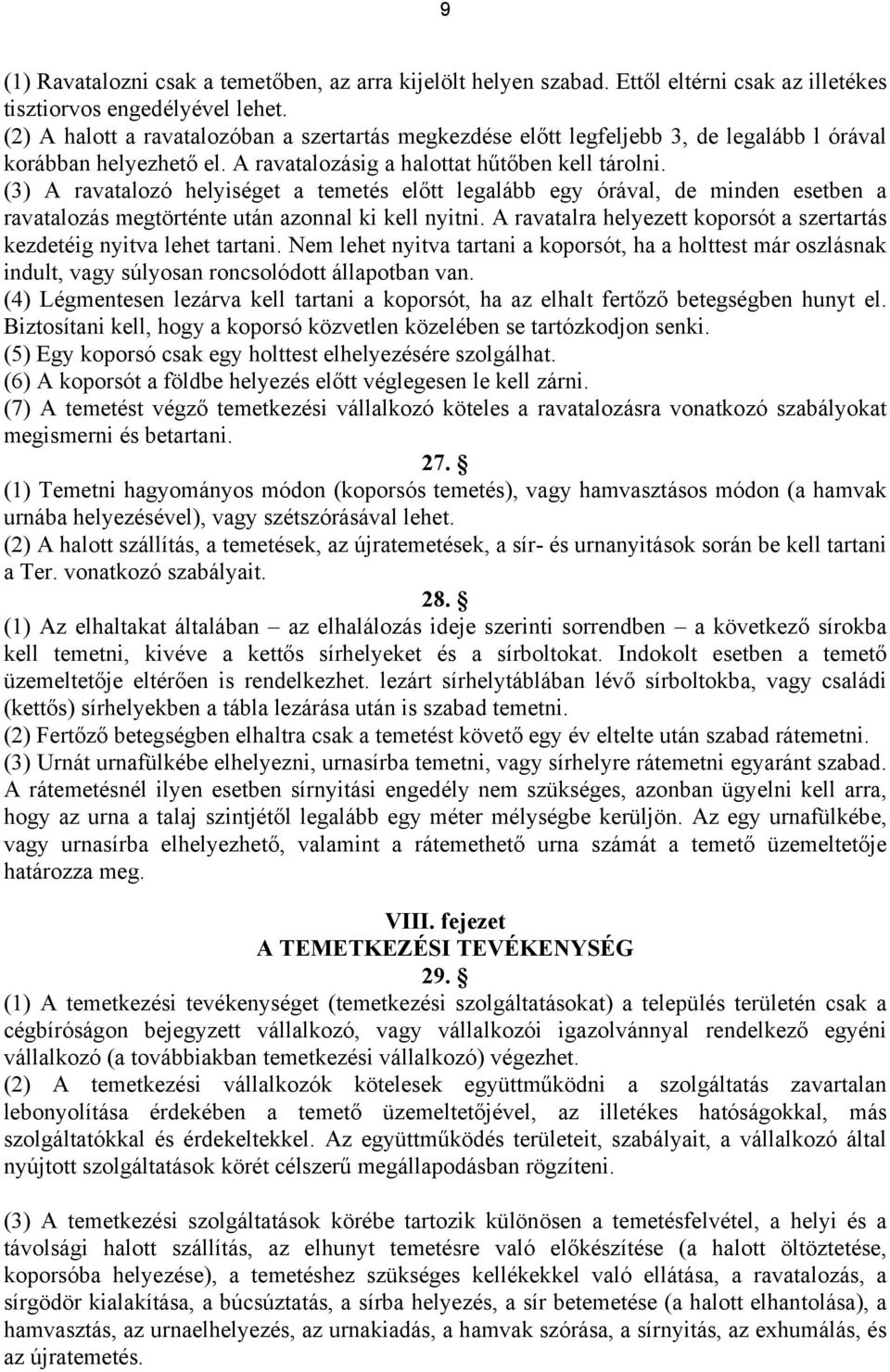 (3) A ravatalozó helyiséget a temetés előtt legalább egy órával, de minden esetben a ravatalozás megtörténte után azonnal ki kell nyitni.