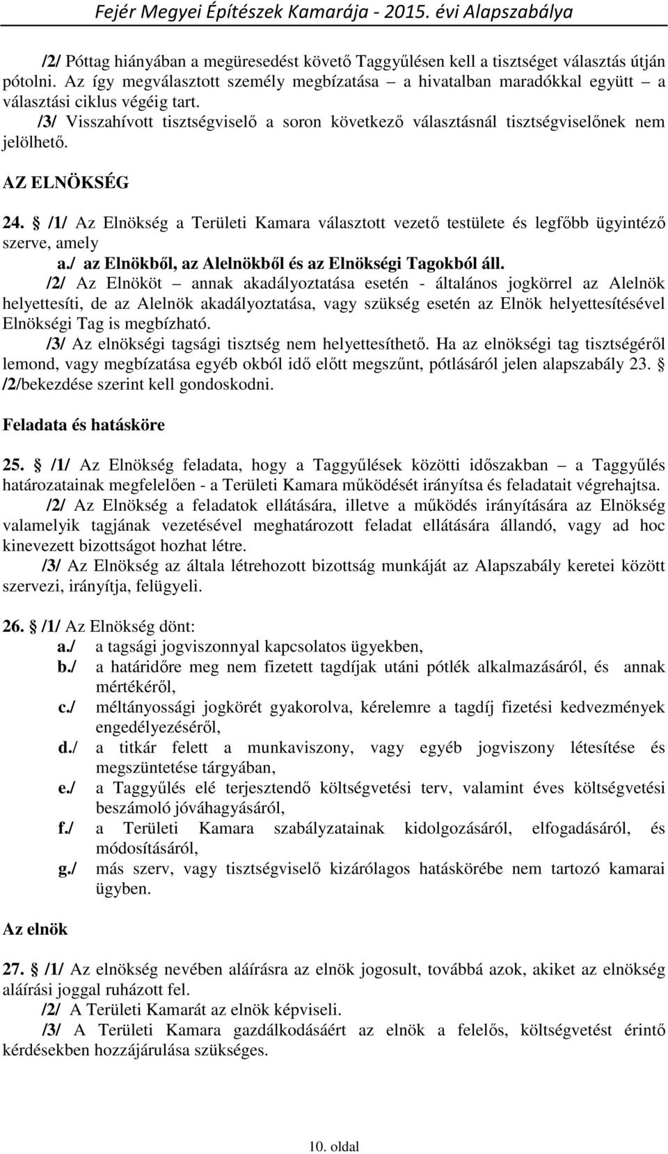 AZ ELNÖKSÉG 24. /1/ Az Elnökség a Területi Kamara választott vezető testülete és legfőbb ügyintéző szerve, amely a./ az Elnökből, az Alelnökből és az Elnökségi Tagokból áll.