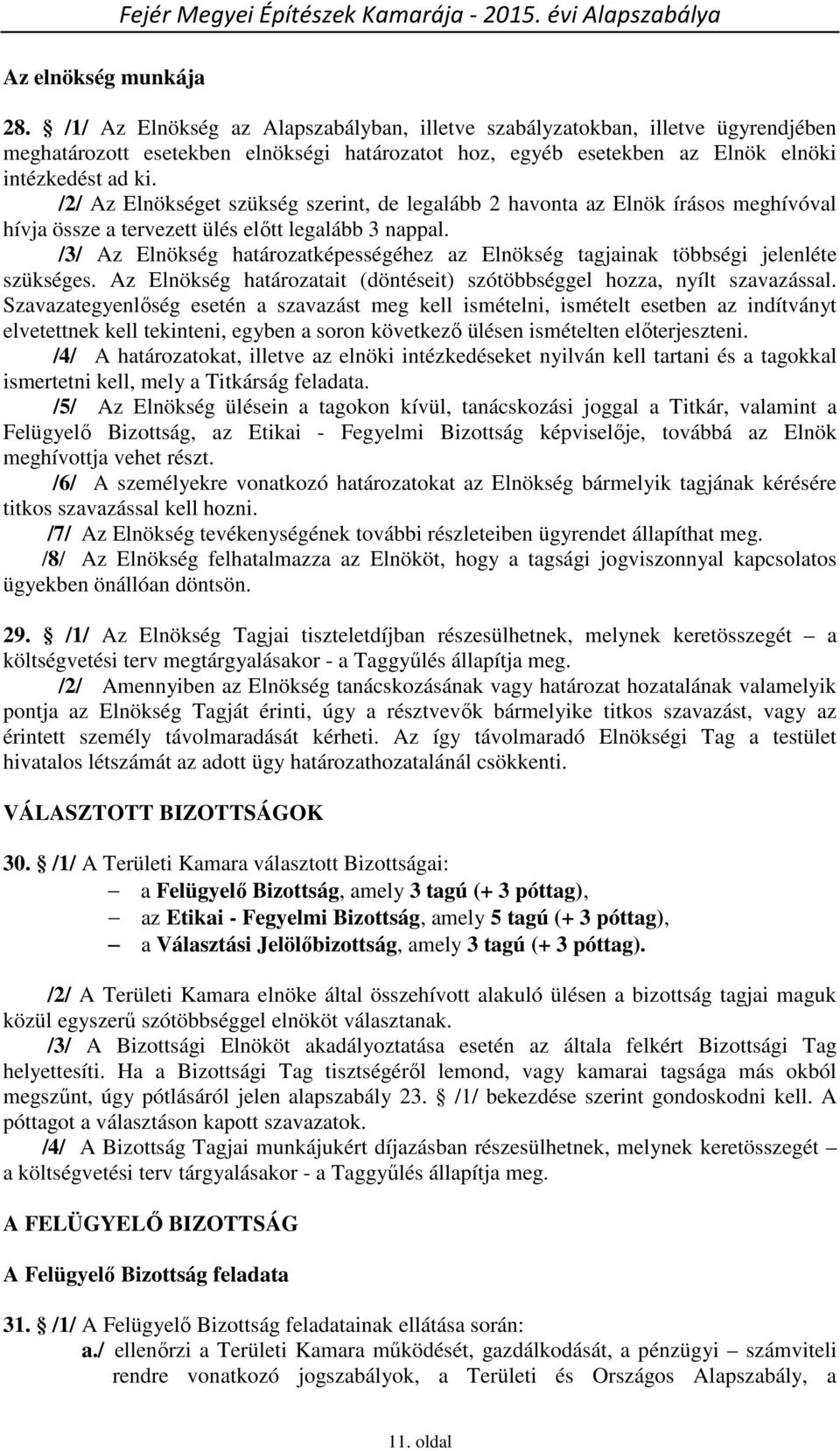 /2/ Az Elnökséget szükség szerint, de legalább 2 havonta az Elnök írásos meghívóval hívja össze a tervezett ülés előtt legalább 3 nappal.