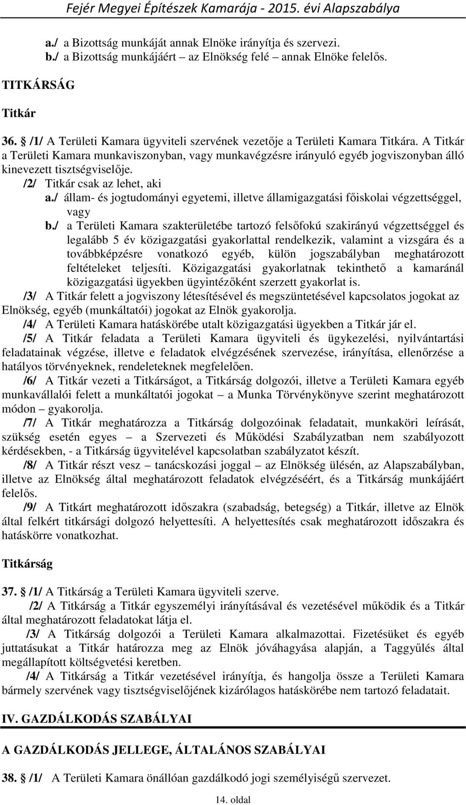 A Titkár a Területi Kamara munkaviszonyban, vagy munkavégzésre irányuló egyéb jogviszonyban álló kinevezett tisztségviselője. /2/ Titkár csak az lehet, aki a.