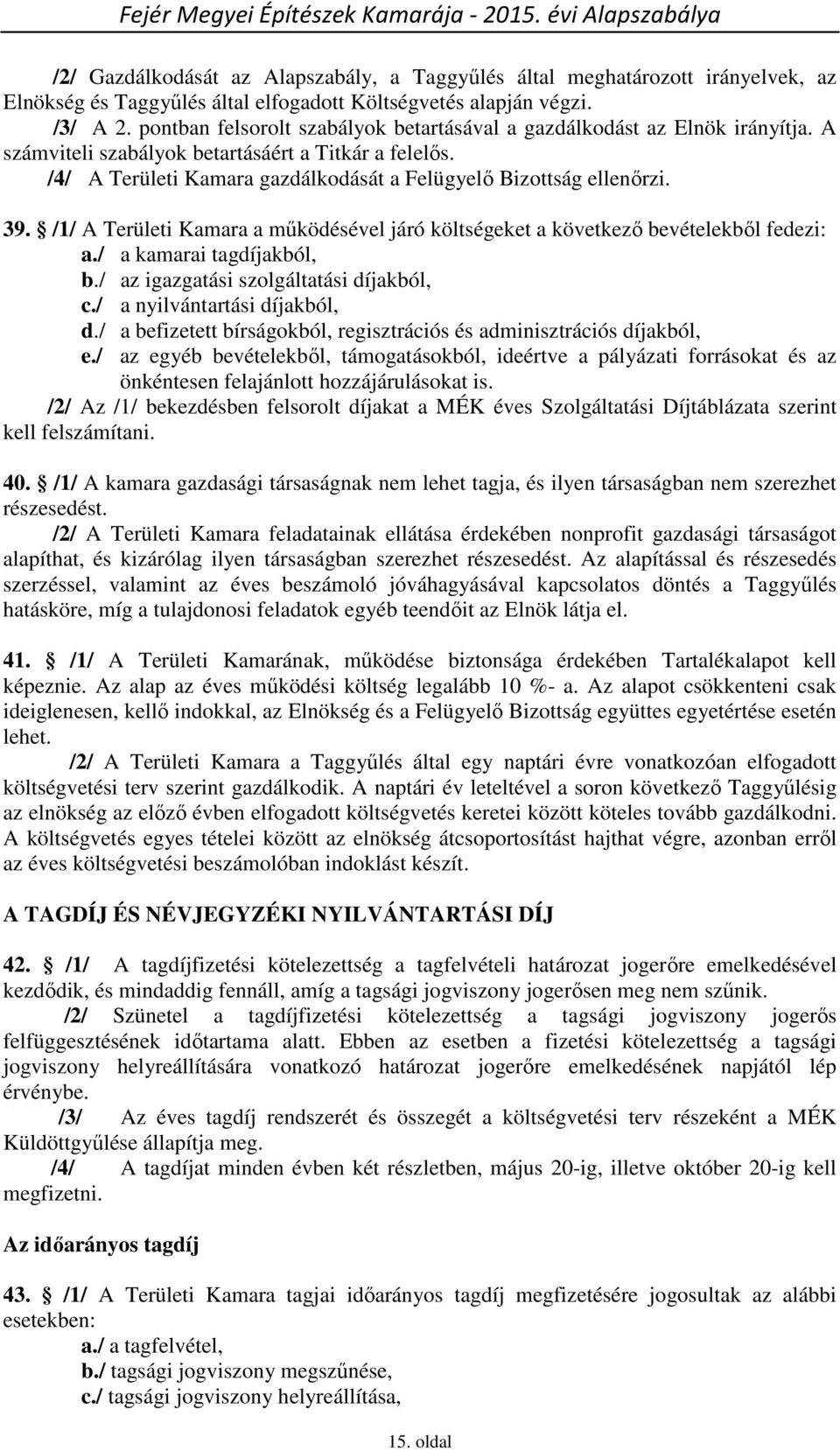 39. /1/ A Területi Kamara a működésével járó költségeket a következő bevételekből fedezi: a./ a kamarai tagdíjakból, b./ az igazgatási szolgáltatási díjakból, c./ a nyilvántartási díjakból, d.