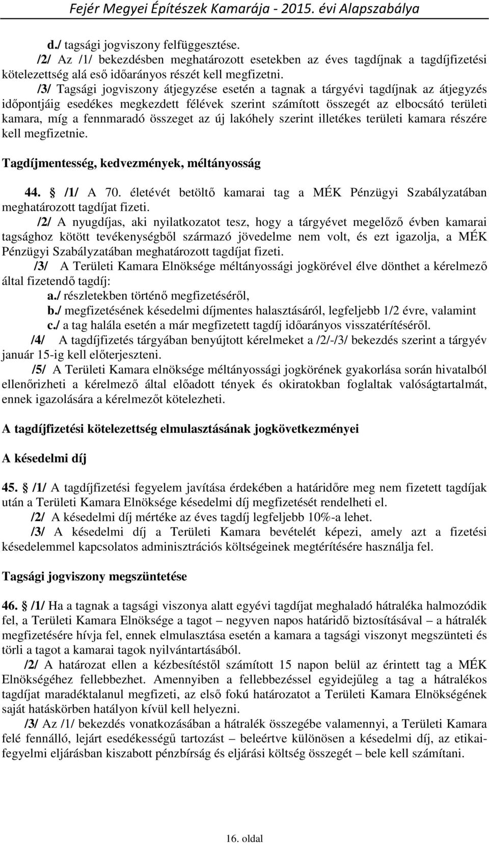 összeget az új lakóhely szerint illetékes területi kamara részére kell megfizetnie. Tagdíjmentesség, kedvezmények, méltányosság 44. /1/ A 70.