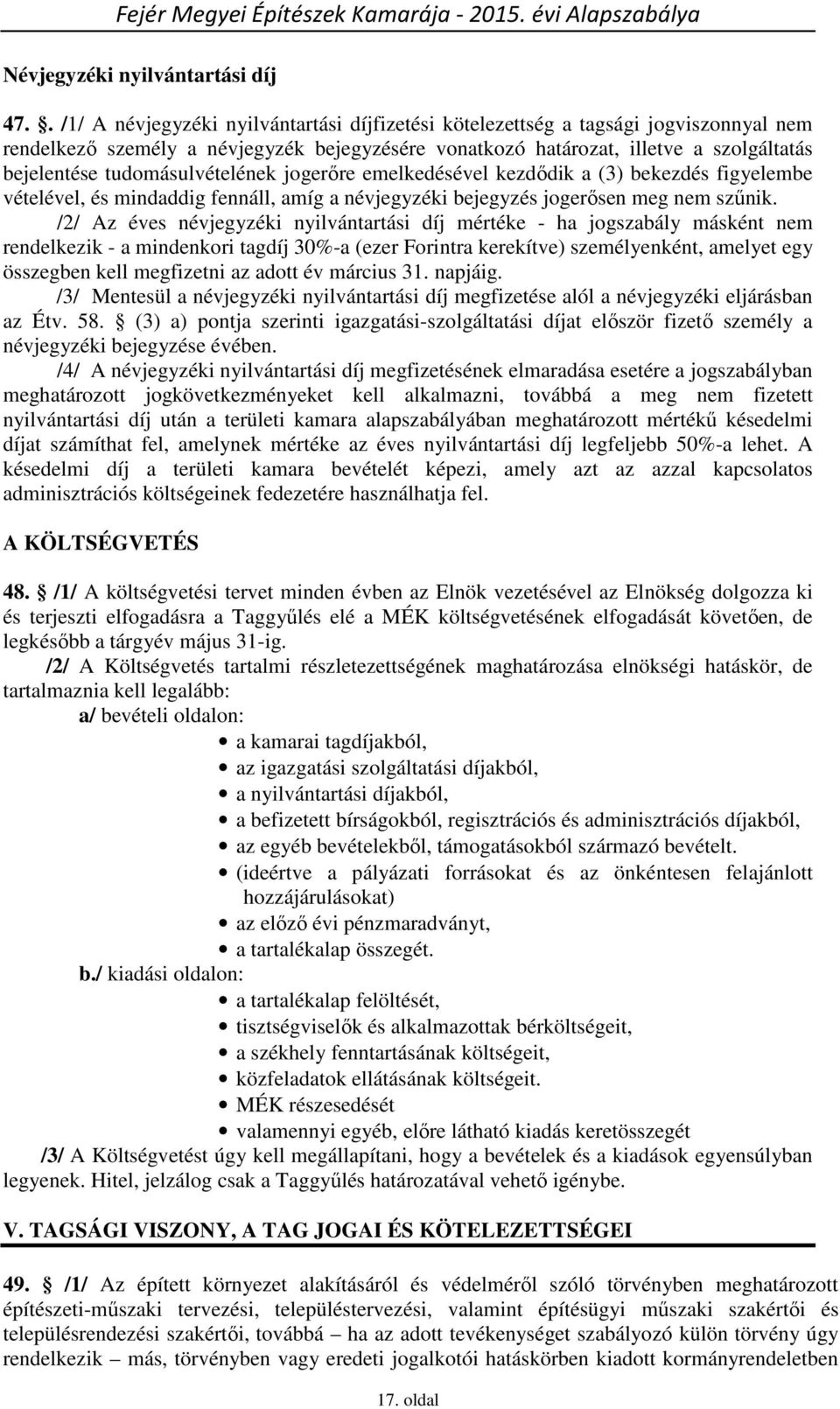 tudomásulvételének jogerőre emelkedésével kezdődik a (3) bekezdés figyelembe vételével, és mindaddig fennáll, amíg a névjegyzéki bejegyzés jogerősen meg nem szűnik.