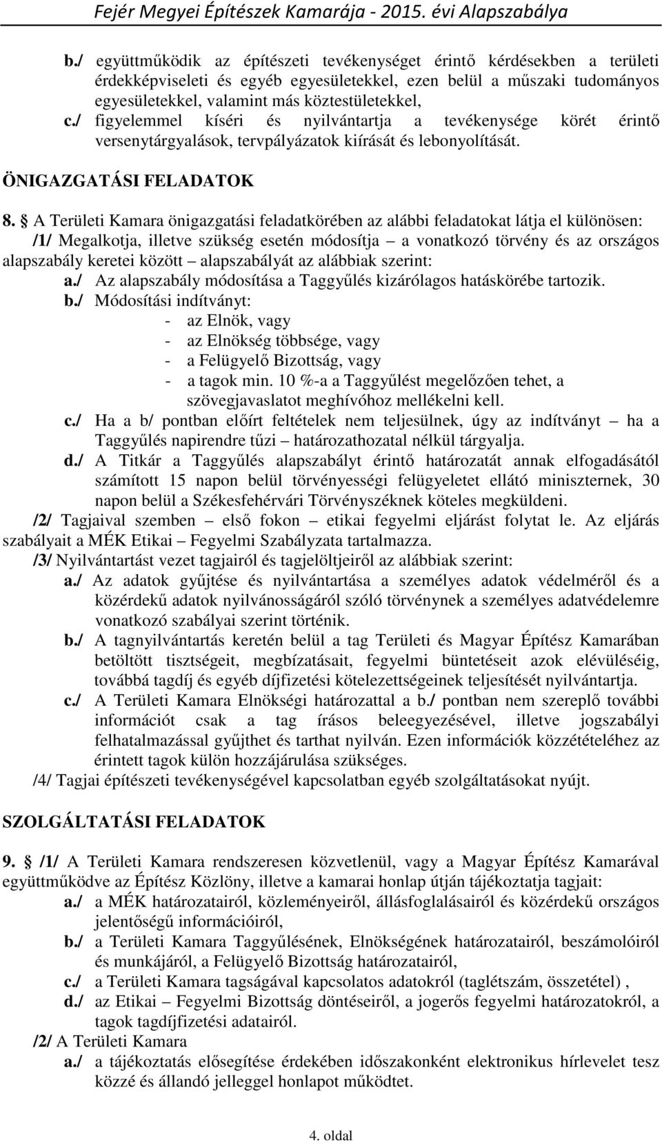 A Területi Kamara önigazgatási feladatkörében az alábbi feladatokat látja el különösen: /1/ Megalkotja, illetve szükség esetén módosítja a vonatkozó törvény és az országos alapszabály keretei között