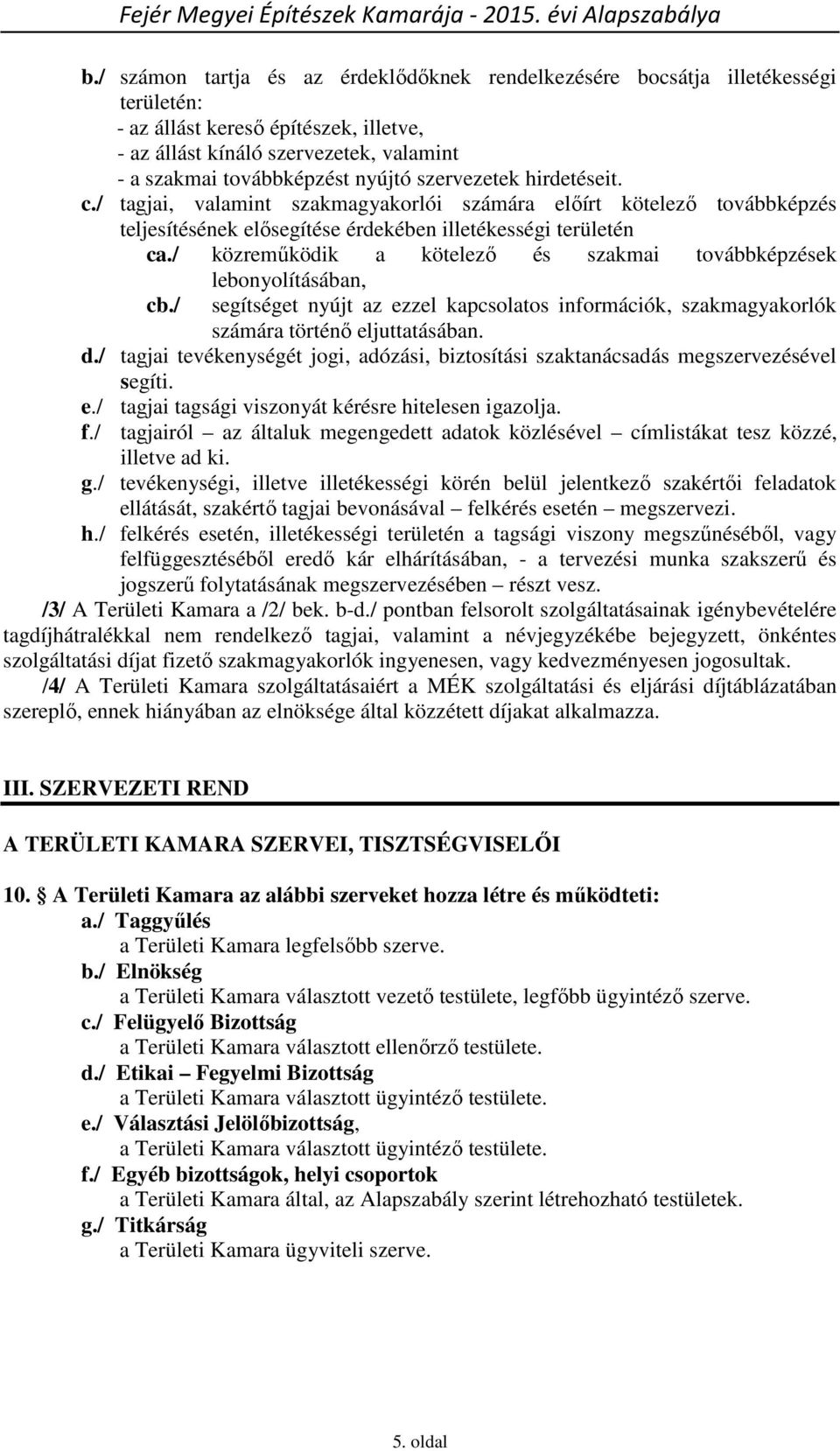 / közreműködik a kötelező és szakmai továbbképzések lebonyolításában, cb./ segítséget nyújt az ezzel kapcsolatos információk, szakmagyakorlók számára történő eljuttatásában. d.