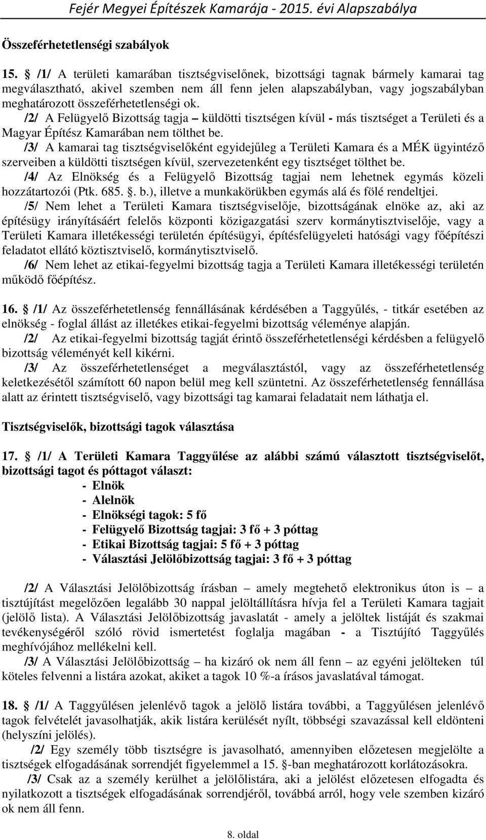 összeférhetetlenségi ok. /2/ A Felügyelő Bizottság tagja küldötti tisztségen kívül - más tisztséget a Területi és a Magyar Építész Kamarában nem tölthet be.