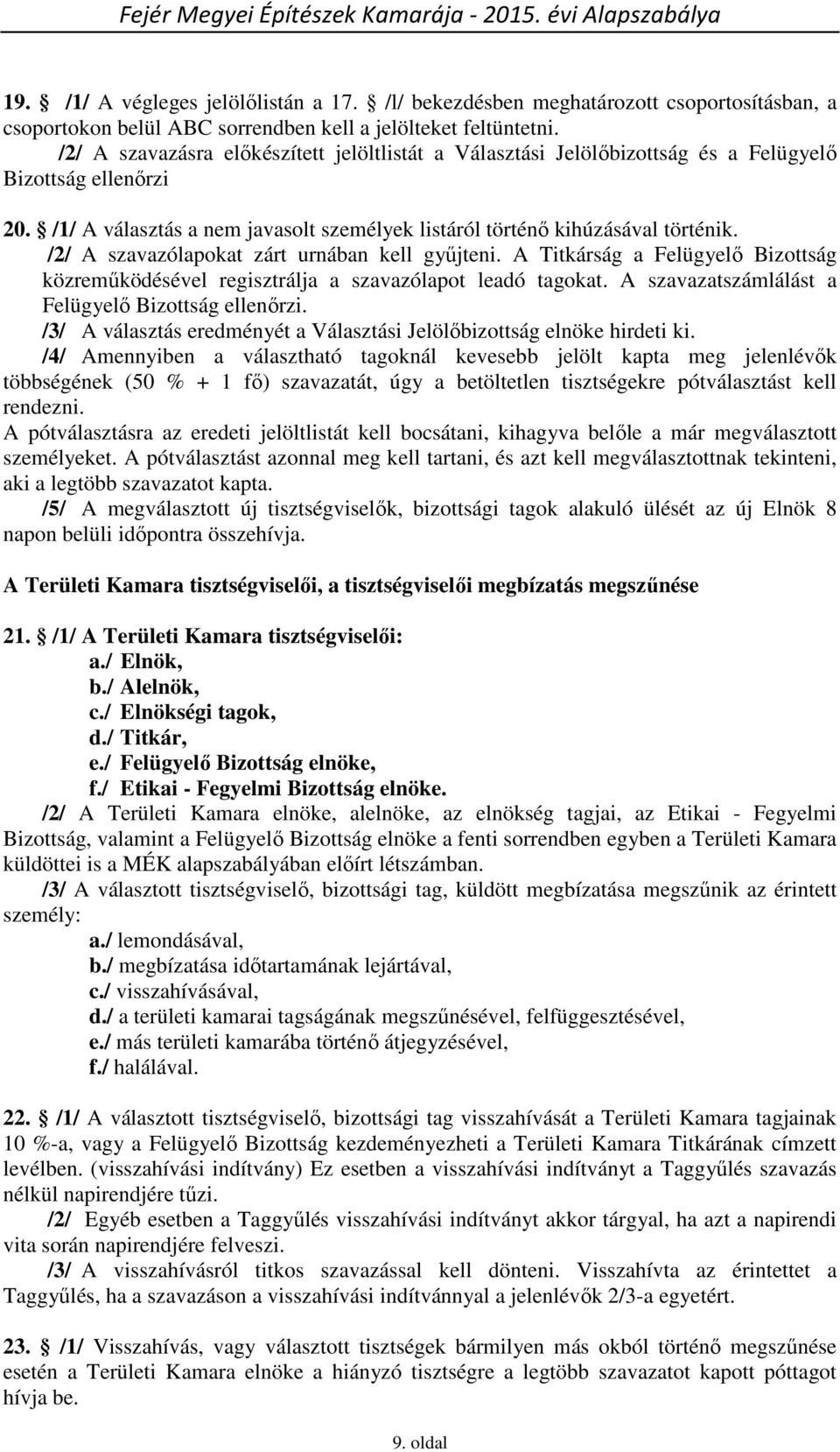 /2/ A szavazólapokat zárt urnában kell gyűjteni. A Titkárság a Felügyelő Bizottság közreműködésével regisztrálja a szavazólapot leadó tagokat. A szavazatszámlálást a Felügyelő Bizottság ellenőrzi.