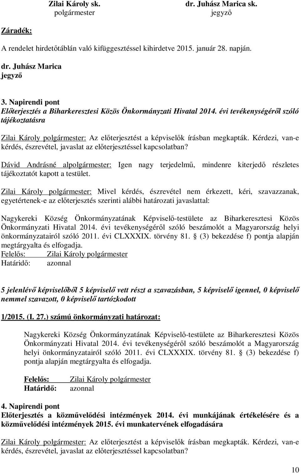 Kérdezi, van-e kérdés, észrevétel, javaslat az előterjesztéssel kapcsolatban? Dávid Andrásné alpolgármester: Igen nagy terjedelmű, mindenre kiterjedő részletes tájékoztatót kapott a testület.