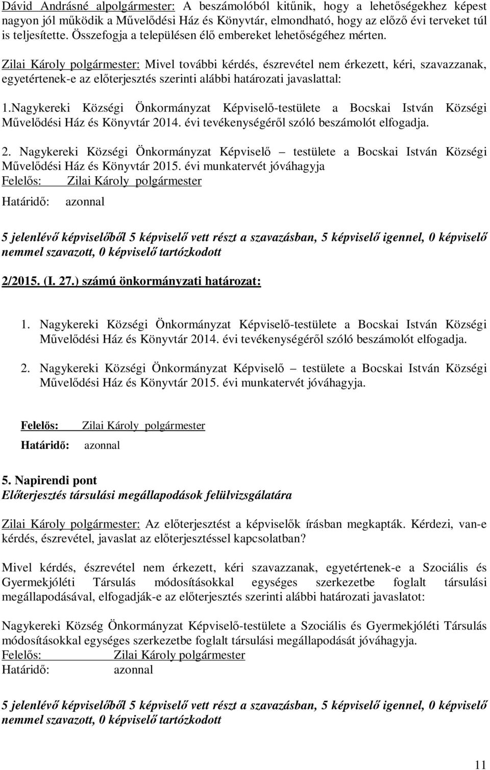 : Mivel további kérdés, észrevétel nem érkezett, kéri, szavazzanak, egyetértenek-e az előterjesztés szerinti alábbi határozati javaslattal: 1.