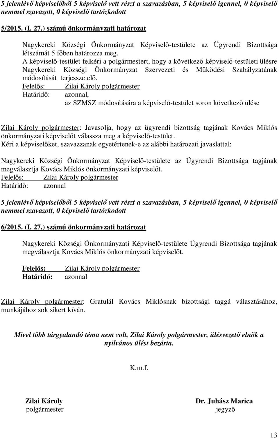 , az SZMSZ módosítására a képviselő-testület soron következő ülése : Javasolja, hogy az ügyrendi bizottság tagjának Kovács Miklós önkormányzati képviselőt válassza meg a képviselő-testület.