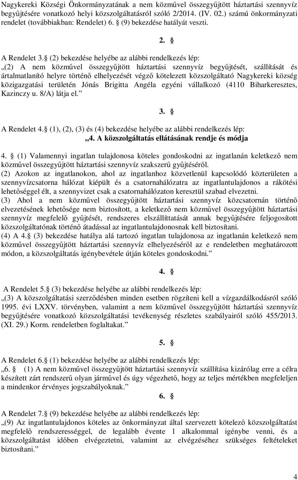 (2) bekezdése helyébe az alábbi rendelkezés lép: (2) A nem közművel összegyűjtött háztartási szennyvíz begyűjtését, szállítását és ártalmatlanító helyre történő elhelyezését végző kötelezett