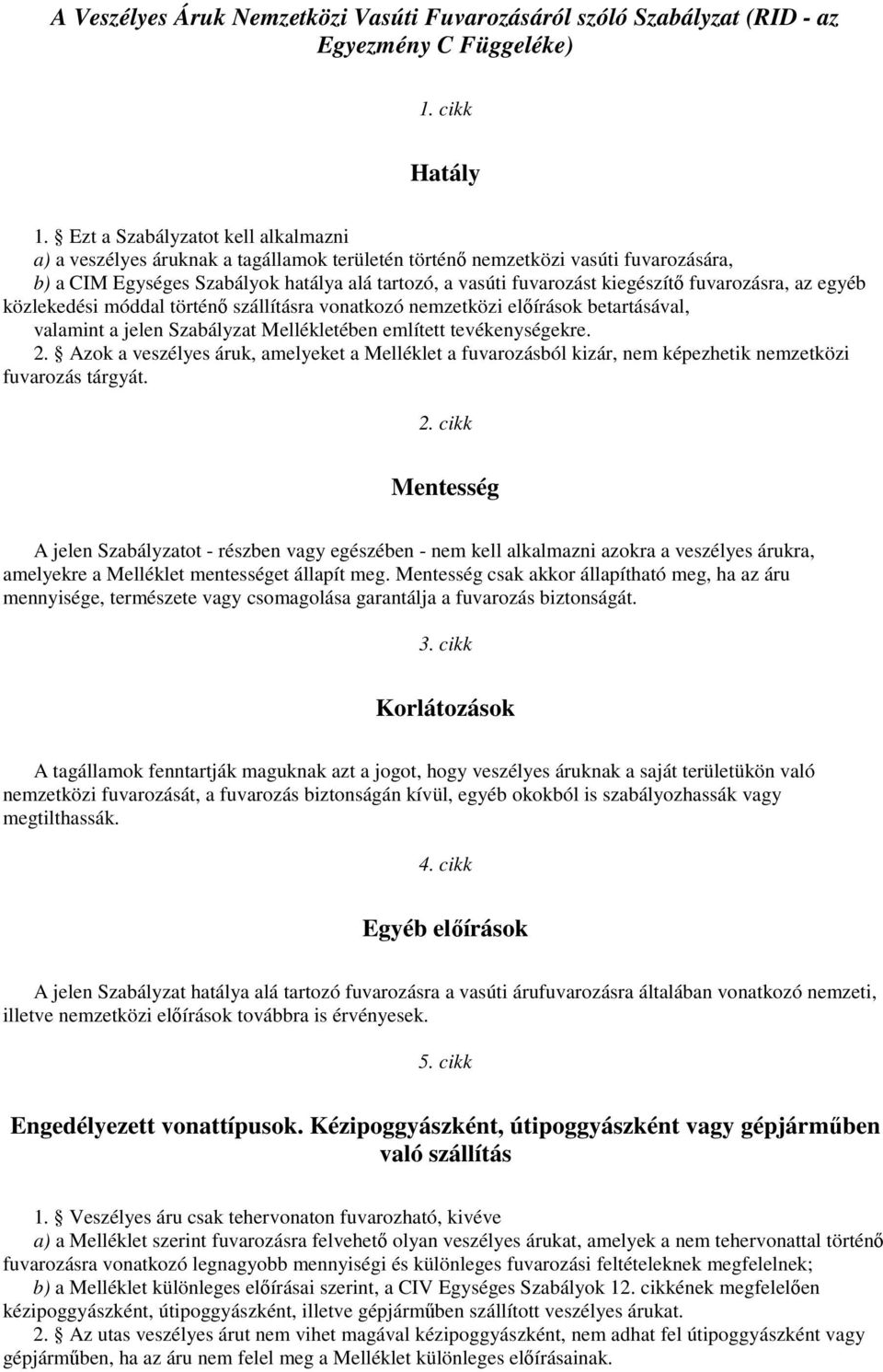 kiegészítő fuvarozásra, az egyéb közlekedési móddal történő szállításra vonatkozó nemzetközi előírások betartásával, valamint a jelen Szabályzat Mellékletében említett tevékenységekre. 2.