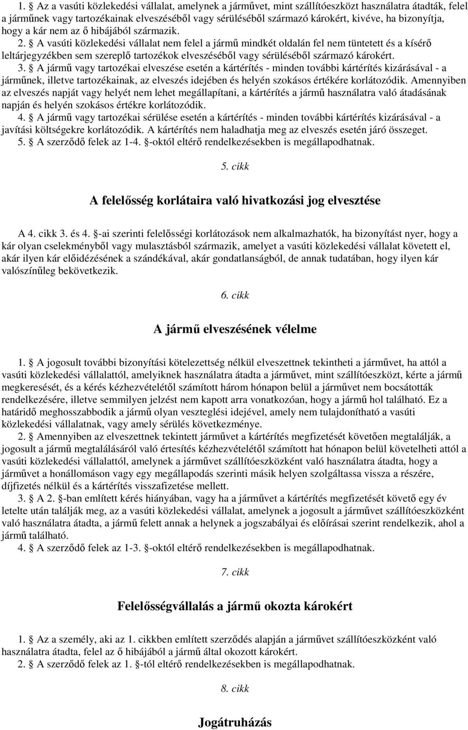 A vasúti közlekedési vállalat nem felel a jármű mindkét oldalán fel nem tüntetett és a kísérő leltárjegyzékben sem szereplő tartozékok elveszéséből vagy sérüléséből származó károkért. 3.