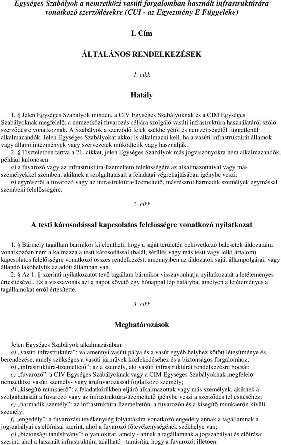 vonatkoznak. A Szabályok a szerződő felek székhelyétől és nemzetiségétől függetlenül alkalmazandók.