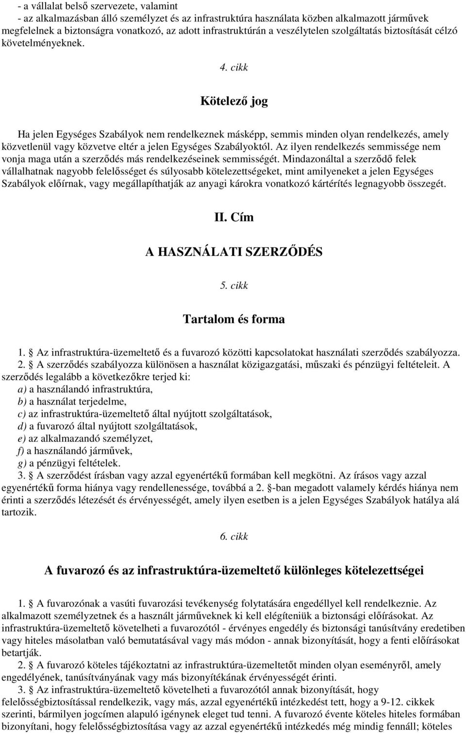 cikk Kötelező jog Ha jelen Egységes Szabályok nem rendelkeznek másképp, semmis minden olyan rendelkezés, amely közvetlenül vagy közvetve eltér a jelen Egységes Szabályoktól.