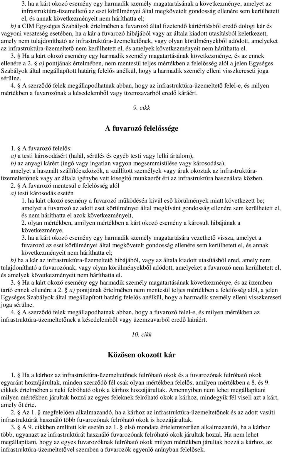 vagy az általa kiadott utasításból keletkezett, amely nem tulajdonítható az infrastruktúra-üzemeltetőnek, vagy olyan körülményekből adódott, amelyeket az infrastruktúra-üzemeltető nem kerülhetett el,