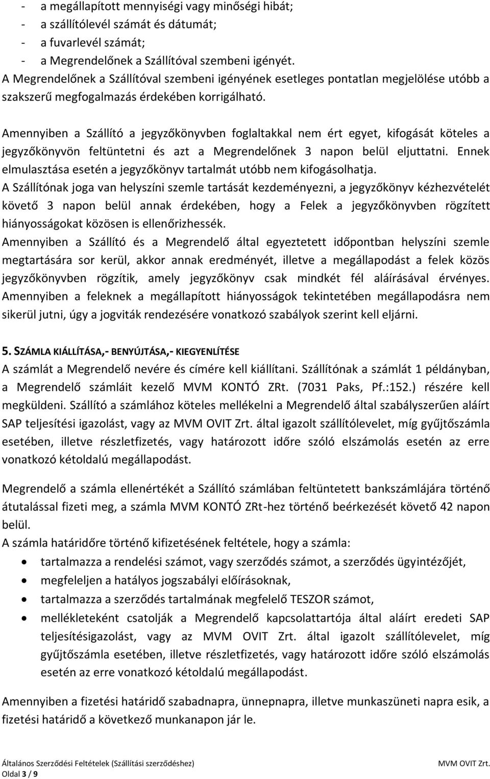 Amennyiben a Szállító a jegyzőkönyvben foglaltakkal nem ért egyet, kifogását köteles a jegyzőkönyvön feltüntetni és azt a Megrendelőnek 3 napon belül eljuttatni.