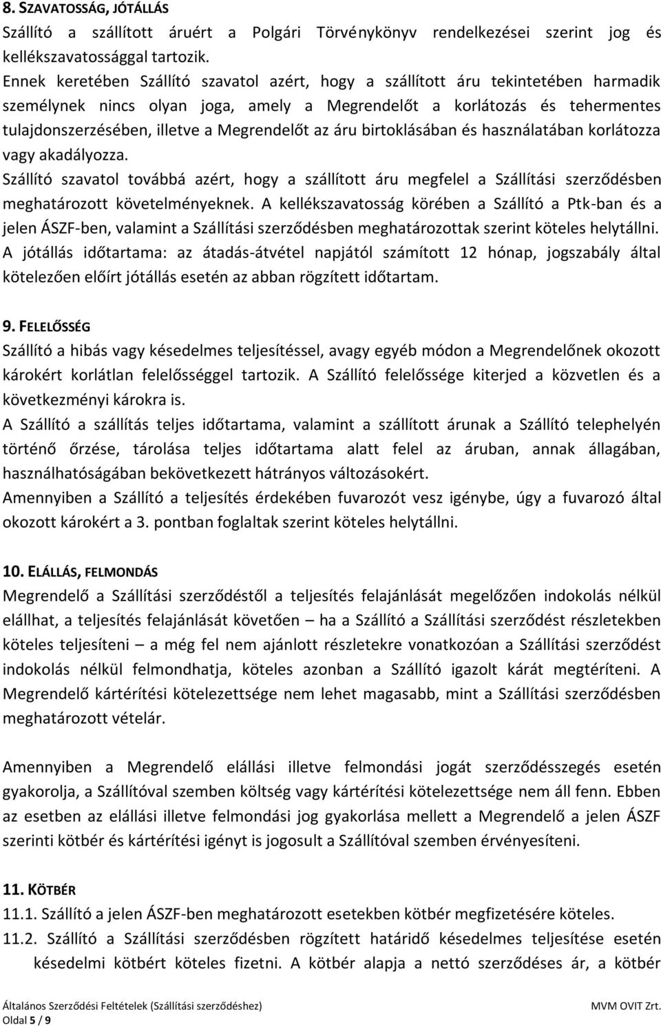 Megrendelőt az áru birtoklásában és használatában korlátozza vagy akadályozza. Szállító szavatol továbbá azért, hogy a szállított áru megfelel a Szállítási szerződésben meghatározott követelményeknek.