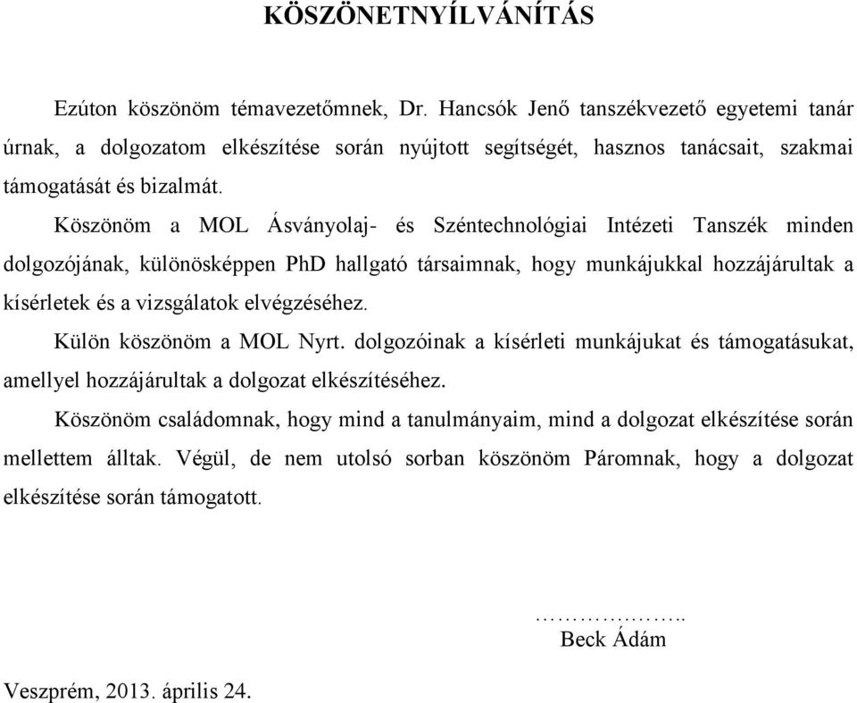 Köszönöm a MOL Ásványolaj- és Széntechnológiai Intézeti Tanszék minden dolgozójának, különösképpen PhD hallgató társaimnak, hogy munkájukkal hozzájárultak a kísérletek és a vizsgálatok