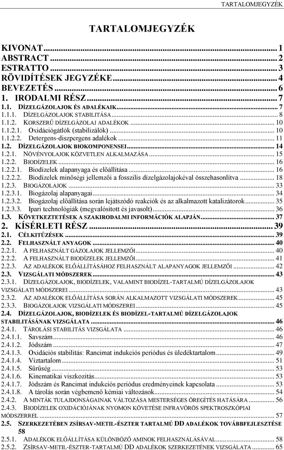 .. 15 1.2.2. BIODÍZELEK... 16 1.2.2.1. Biodízelek alapanyaga és előállítása... 16 1.2.2.2. Biodízelek minőségi jellemzői a fosszilis dízelgázolajokéval összehasonlítva... 18 1.2.3. BIOGÁZOLAJOK... 33 1.