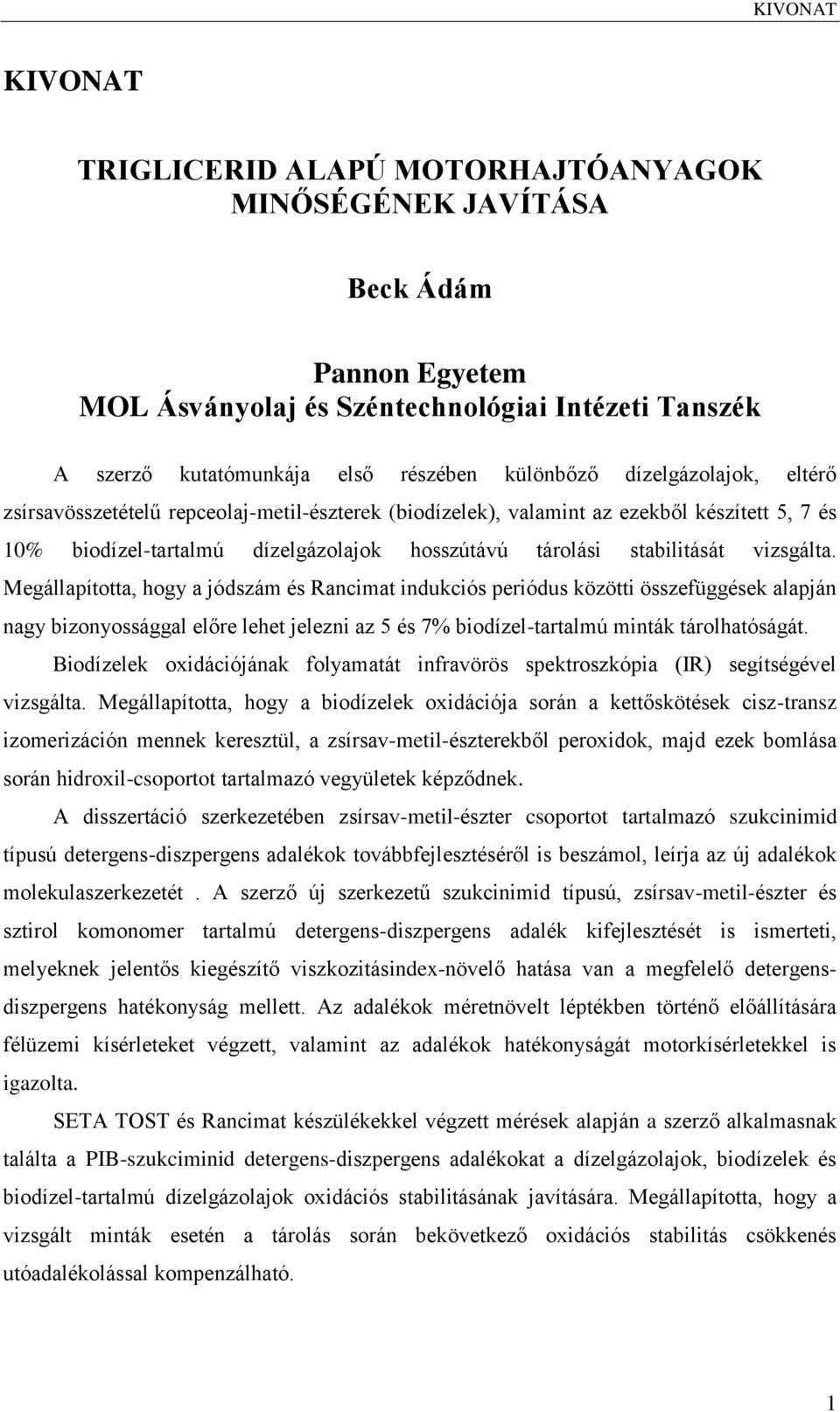 Megállapította, hogy a jódszám és Rancimat indukciós periódus közötti összefüggések alapján nagy bizonyossággal előre lehet jelezni az 5 és 7% biodízel-tartalmú minták tárolhatóságát.