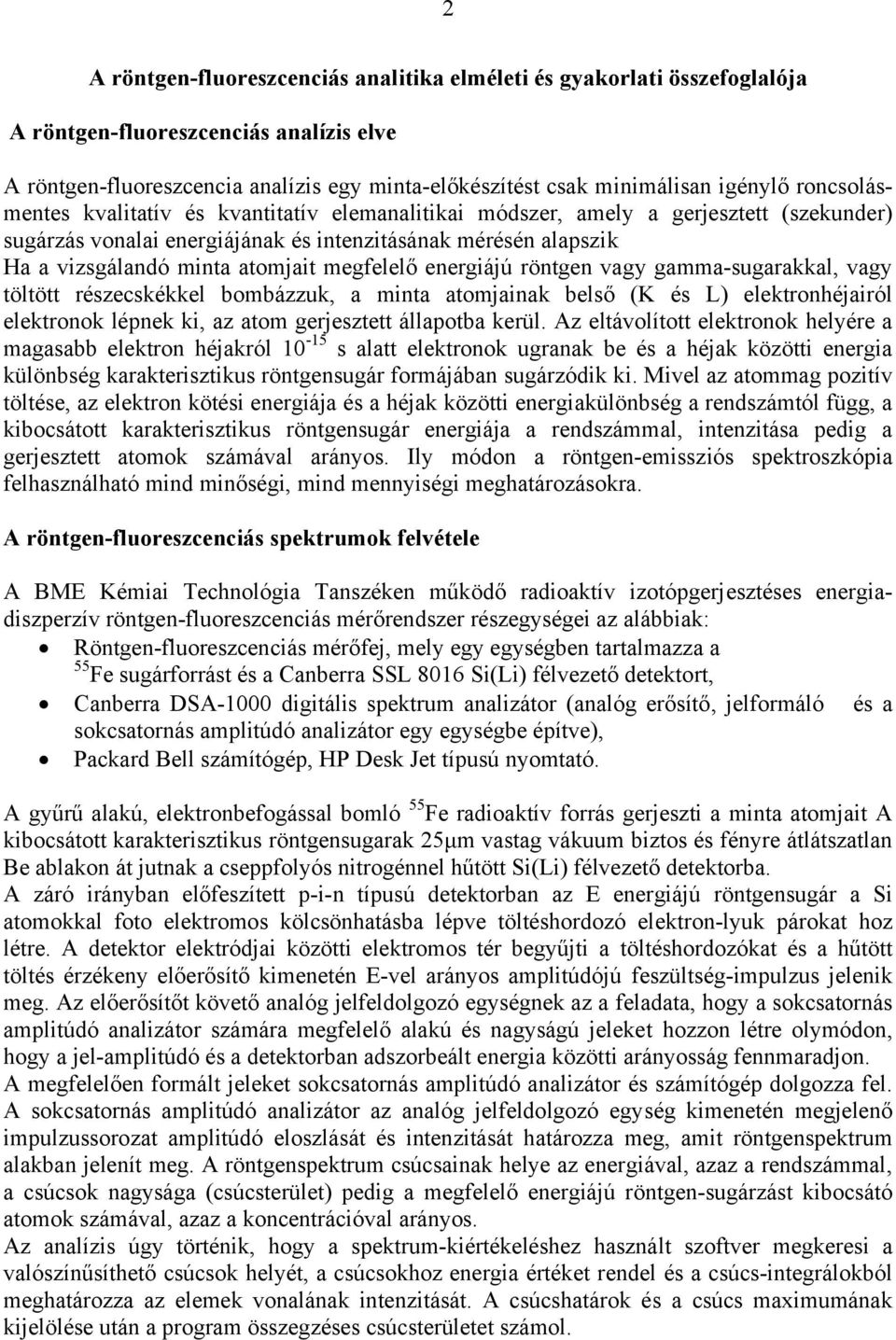 megfelelő energiájú röntgen vagy gamma-sugarakkal, vagy töltött részecskékkel bombázzuk, a minta atomjainak belső (K és L) elektronhéjairól elektronok lépnek ki, az atom gerjesztett állapotba kerül.