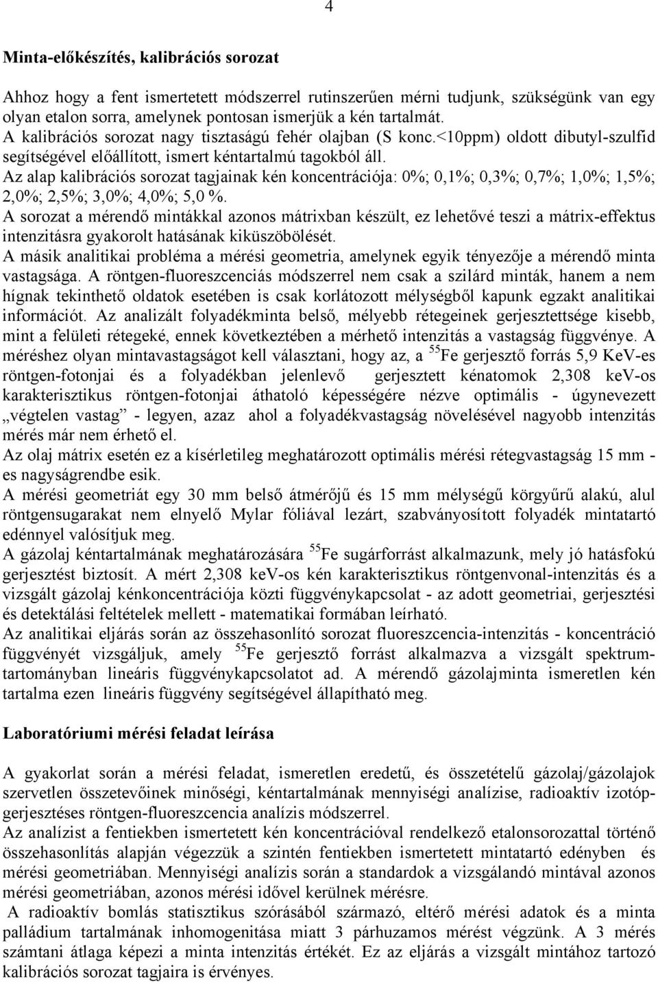 Az alap kalibrációs sorozat tagjainak kén koncentrációja: 0%; 0,1%; 0,3%; 0,7%; 1,0%; 1,5%; 2,0%; 2,5%; 3,0%; 4,0%; 5,0 %.