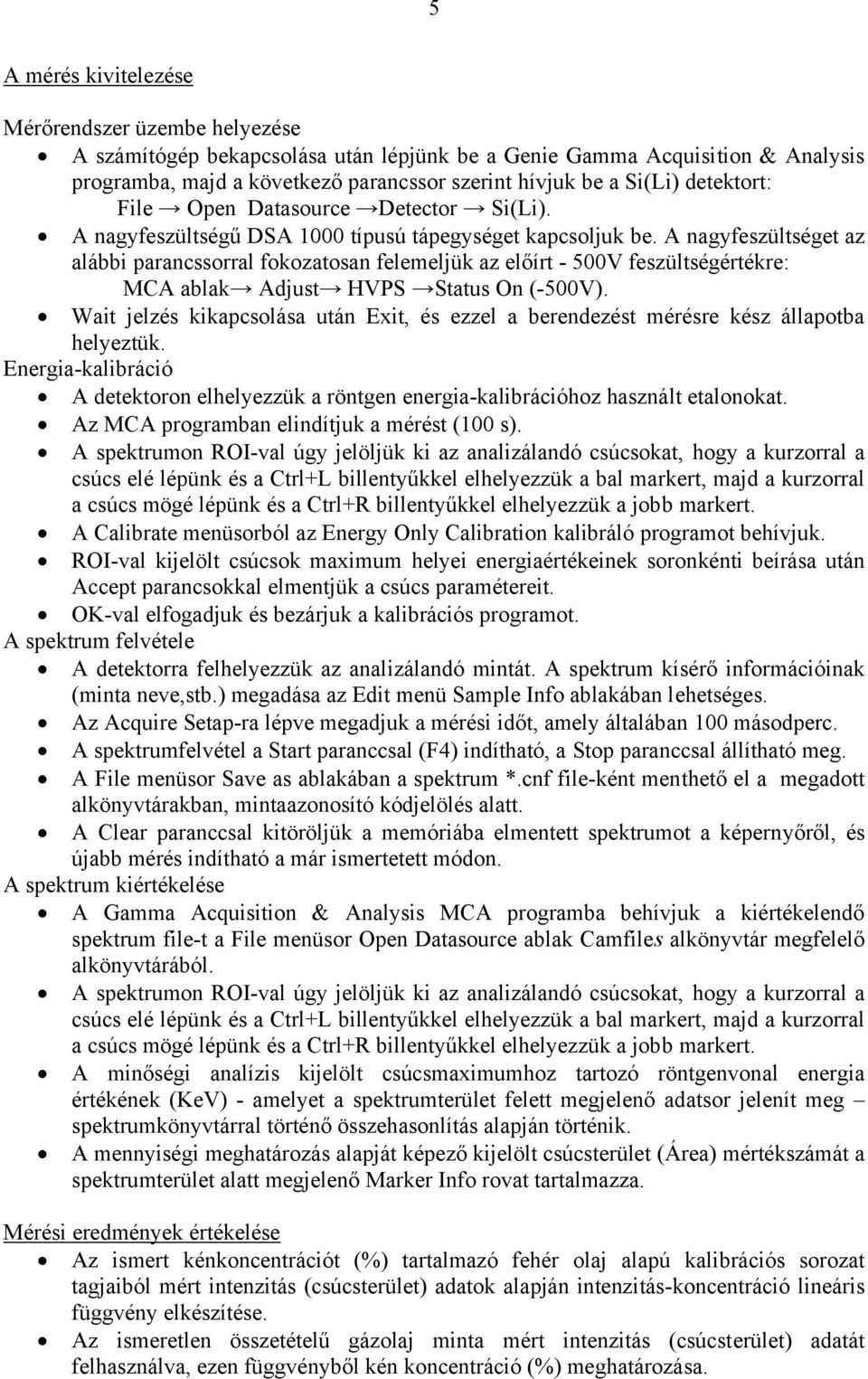 A nagyfeszültséget az alábbi parancssorral fokozatosan felemeljük az előírt - 500V feszültségértékre: MCA ablak Adjust HVPS Status On (-500V).