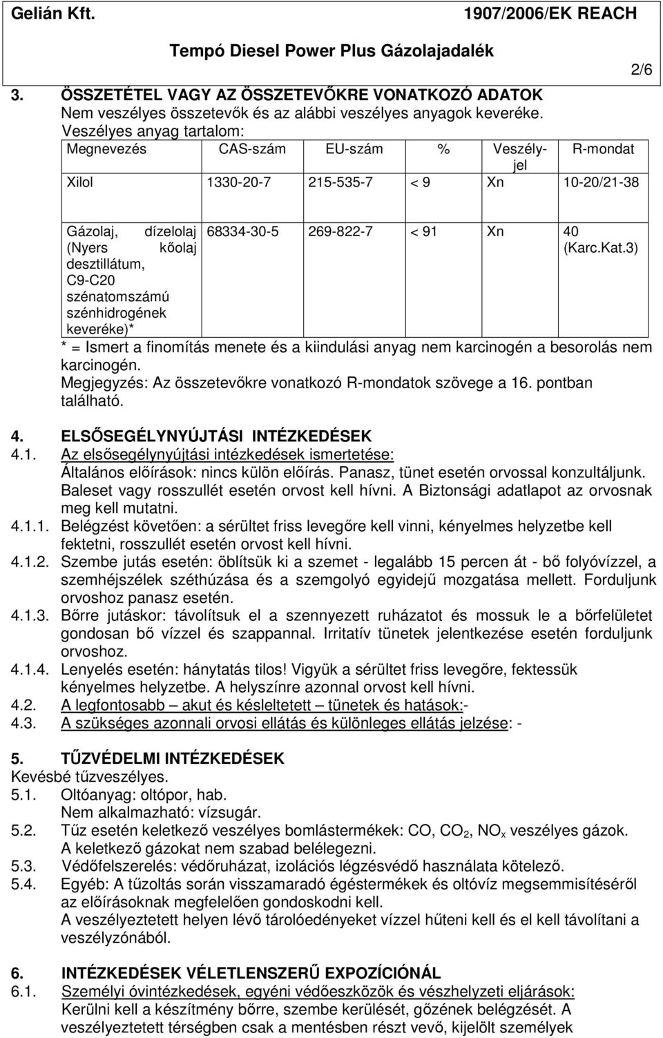 3) desztillátum, C9-C20 szénatomszámú szénhidrogének keveréke)* * = Ismert a finomítás menete és a kiindulási anyag nem karcinogén a besorolás nem karcinogén.