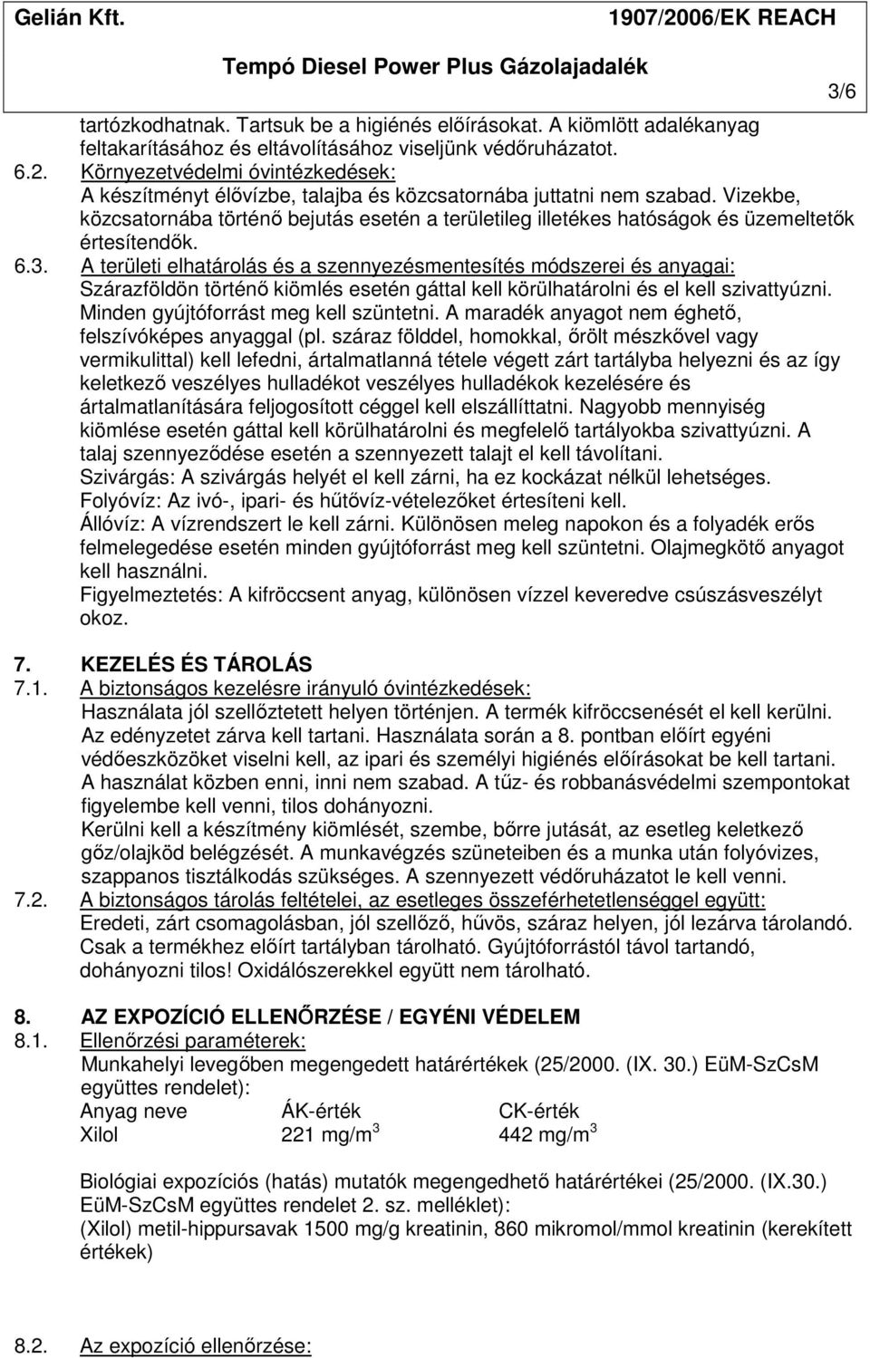 Vizekbe, közcsatornába történő bejutás esetén a területileg illetékes hatóságok és üzemeltetők értesítendők. 6.3.