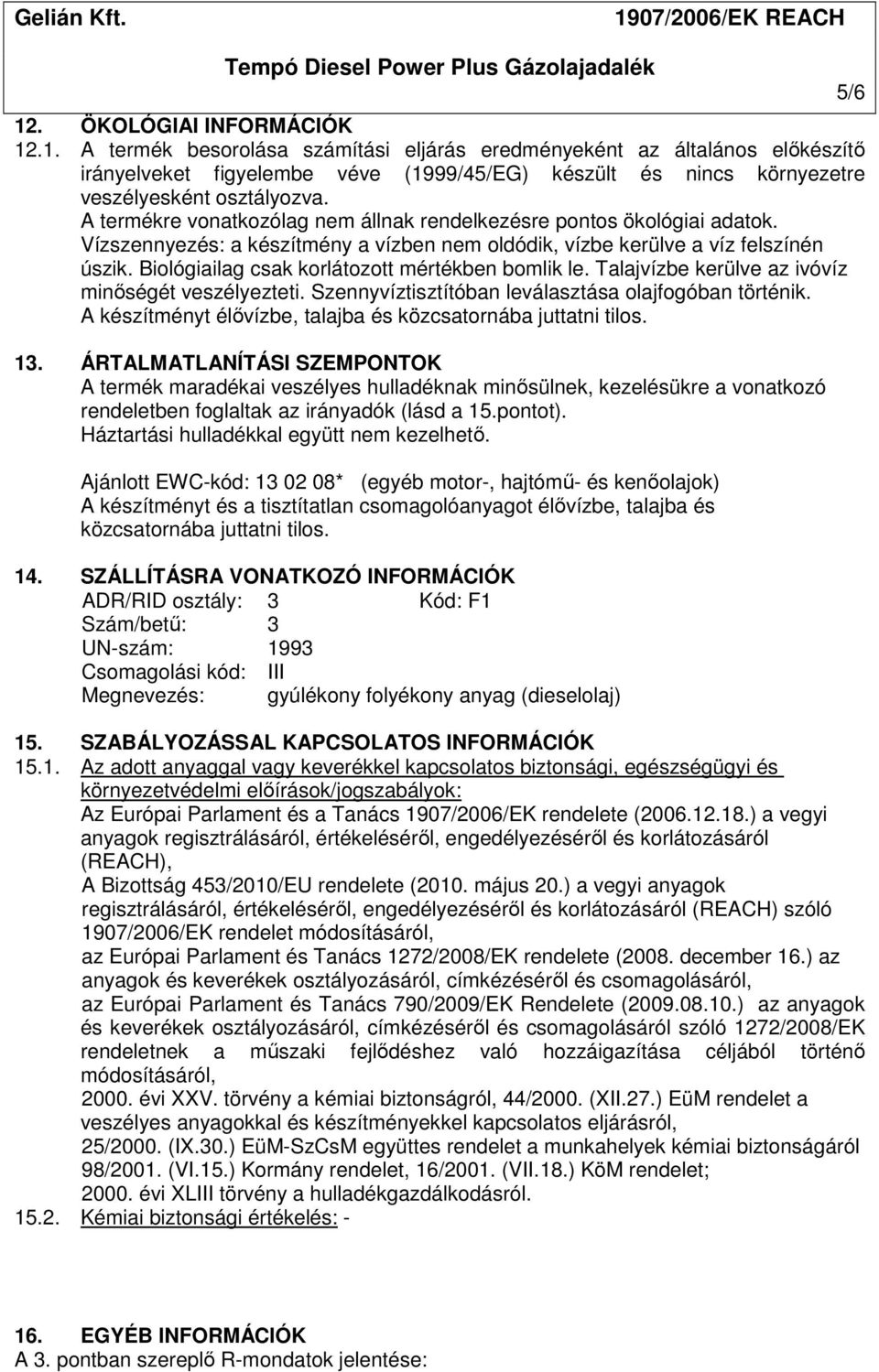 Biológiailag csak korlátozott mértékben bomlik le. Talajvízbe kerülve az ivóvíz minőségét veszélyezteti. Szennyvíztisztítóban leválasztása olajfogóban történik.