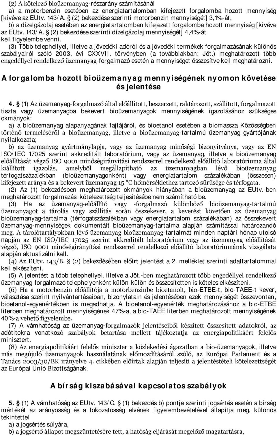 (2) bekezdése szerinti dízelgázolaj mennyiségét] 4,4%-át kell figyelembe venni. (3) Több telephellyel, illetve a jövedéki adóról és a jövedéki termékek forgalmazásának különös szabályairól szóló 2003.