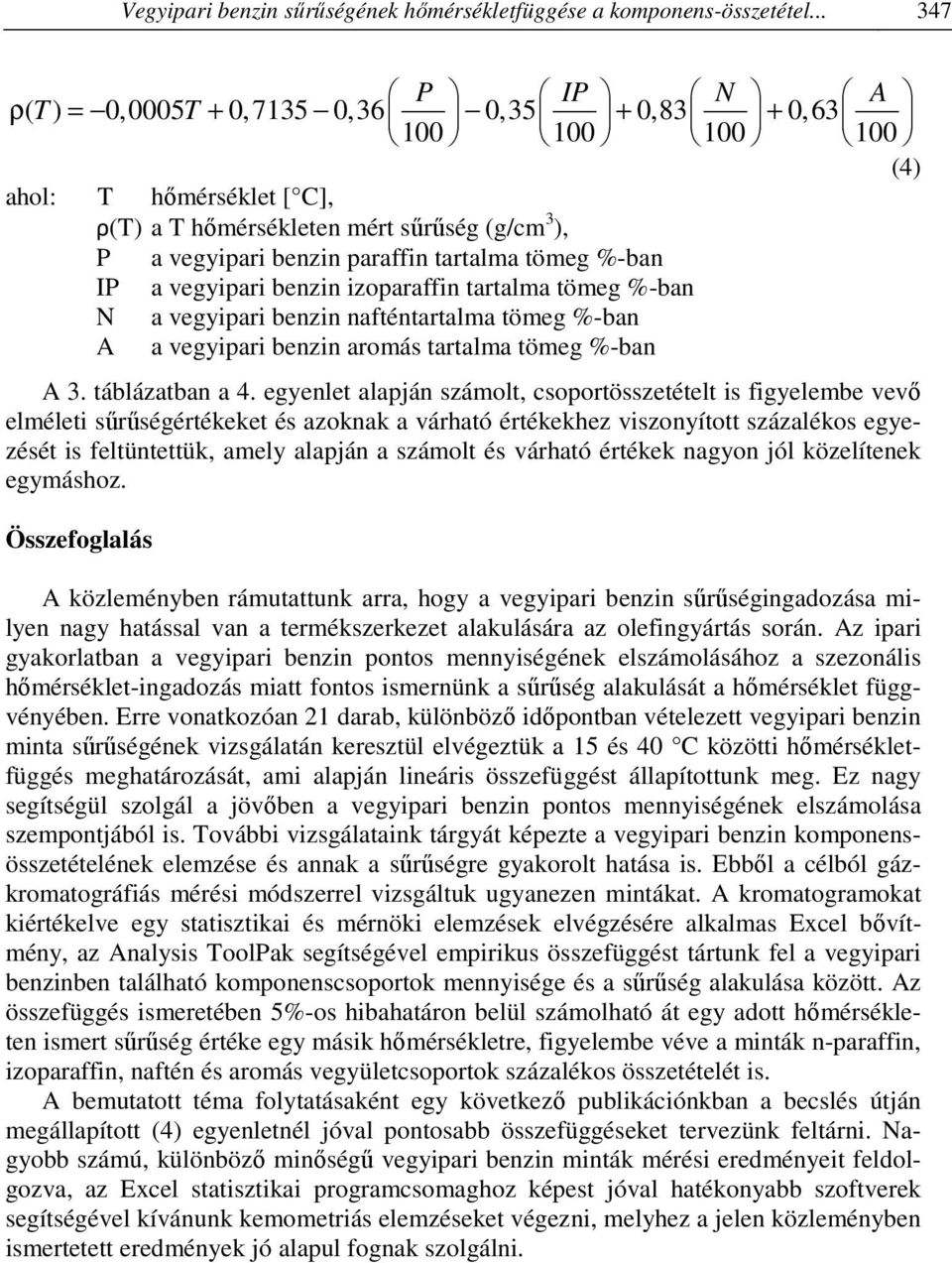 tartalma tömeg %-ban IP a vegyipari benzin izoparaffin tartalma tömeg %-ban N a vegyipari benzin nafténtartalma tömeg %-ban A a vegyipari benzin aromás tartalma tömeg %-ban A 3. táblázatban a 4.