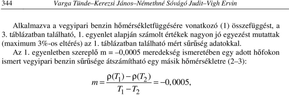 egyenletben szereplő m = 0,0005 meredekség ismeretében egy adott hőfokon ismert vegyipari benzin sűrűsége átszámítható egy másik hőmérsékletre (2 3): ρ( T1 ) ρ( T2 ) m = = 0,0005, T1 T2 ahol: T 1, T