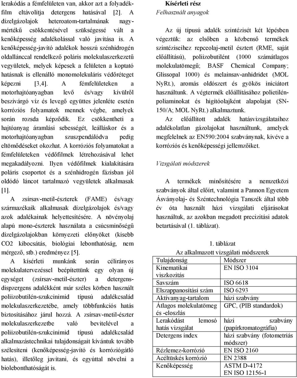 A kenőképesség-javító adalékok hosszú szénhidrogén oldallánccal rendelkező poláris molekulaszerkezetű vegyületek, melyek képesek a felületen a koptató hatásnak is ellenálló monomolekuláris