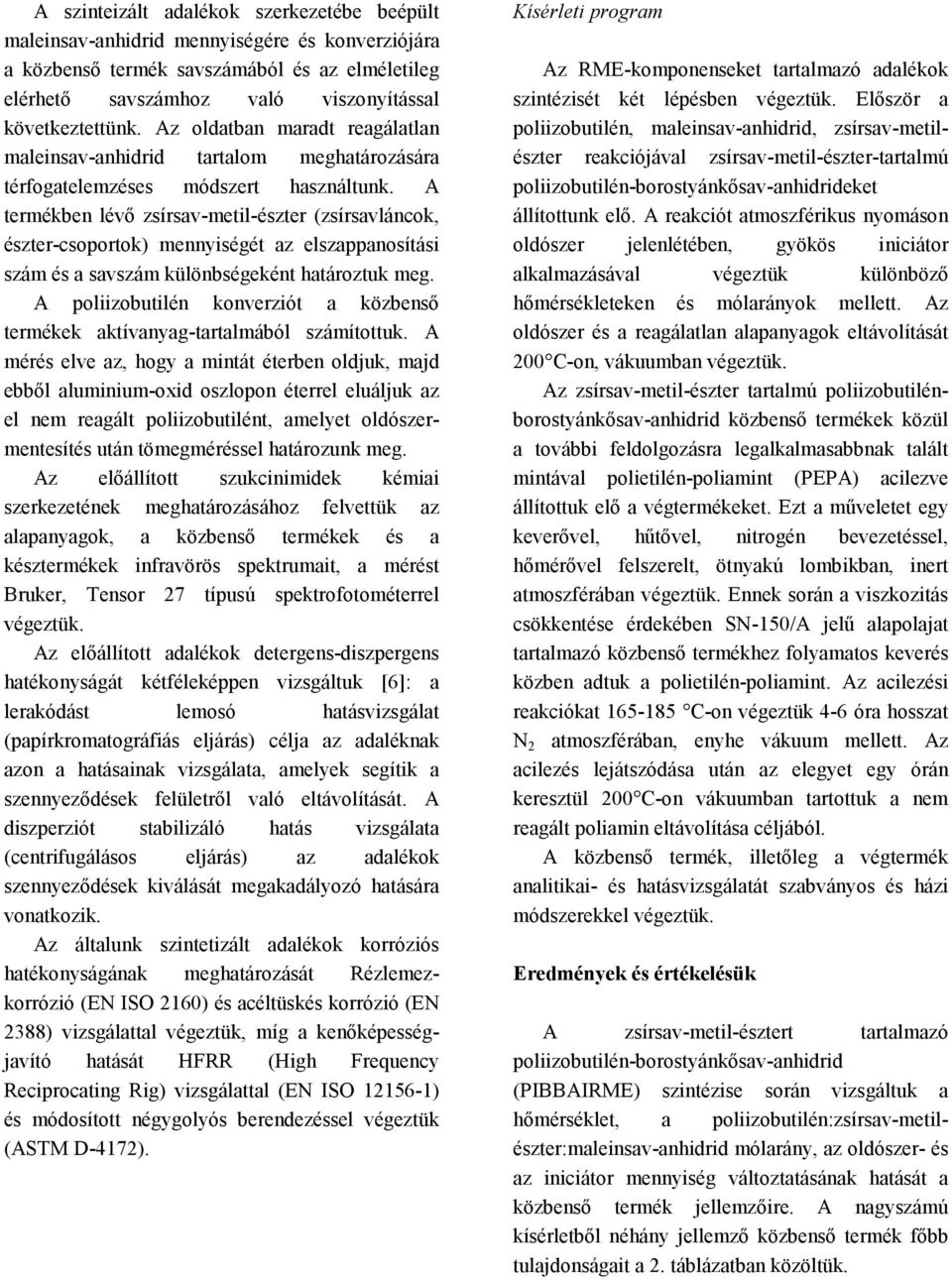 A termékben lévő zsírsav-metil-észter (zsírsavláncok, észter-csoportok) mennyiségét az elszappanosítási szám és a savszám különbségeként határoztuk meg.