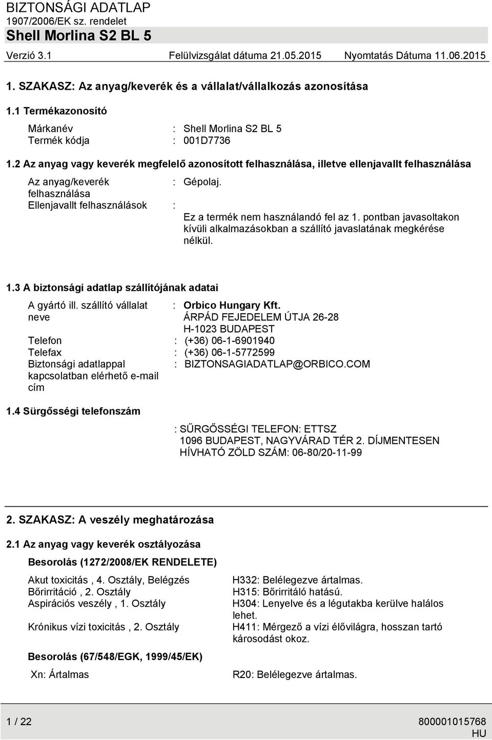 felhasználása Ellenjavallt felhasználások : Ez a termék nem használandó fel az 1. pontban javasoltakon kívüli alkalmazásokban a szállító javaslatának megkérése nélkül. 1.3 A biztonsági adatlap szállítójának adatai A gyártó ill.