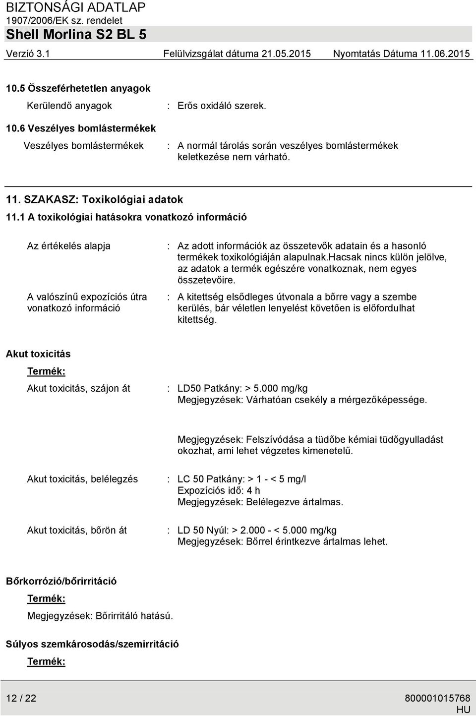 1 A toxikológiai hatásokra vonatkozó információ Az értékelés alapja A valószínű expozíciós útra vonatkozó információ : Az adott információk az összetevők adatain és a hasonló termékek toxikológiáján