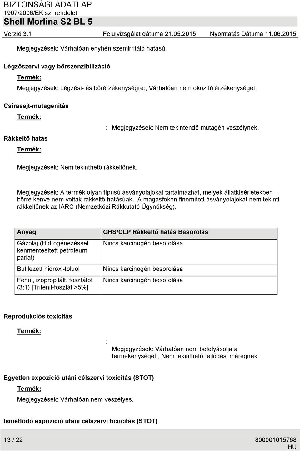 Megjegyzések: A termék olyan típusú ásványolajokat tartalmazhat, melyek állatkísérletekben bőrre kenve nem voltak rákkeltő hatásúak.