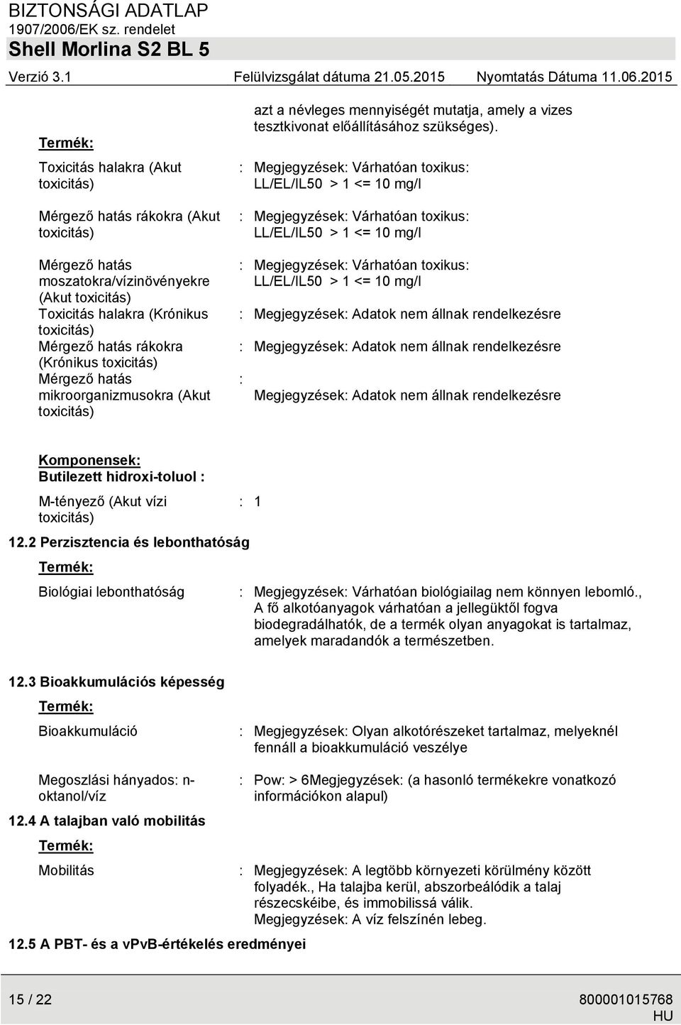 : Megjegyzések: Várhatóan toxikus: LL/EL/IL50 > 1 <= 10 mg/l : Megjegyzések: Várhatóan toxikus: LL/EL/IL50 > 1 <= 10 mg/l : Megjegyzések: Várhatóan toxikus: LL/EL/IL50 > 1 <= 10 mg/l : Megjegyzések: