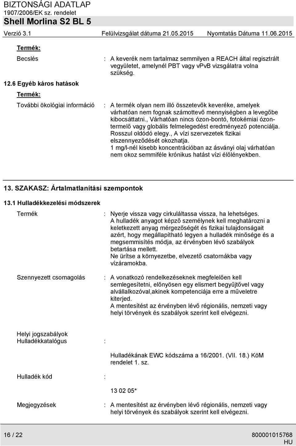 , Várhatóan nincs ózon-bontó, fotokémiai ózontermelő vagy globális felmelegedést eredményező potenciálja. Rosszul oldódó elegy., A vízi szervezetek fizikai elszennyeződését okozhatja.