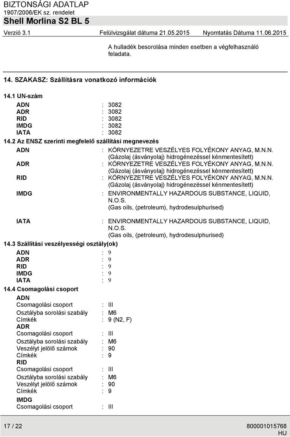 N.N. (Gázolaj (ásványolaj) hidrogénezéssel kénmentesített) RID : KÖRNYEZETRE VESZÉLYES FOLYÉKONY ANYAG, M.N.N. (Gázolaj (ásványolaj) hidrogénezéssel kénmentesített) IMDG : ENVIRONMENTALLY HAZARDOUS SUBSTANCE, LIQUID, N.