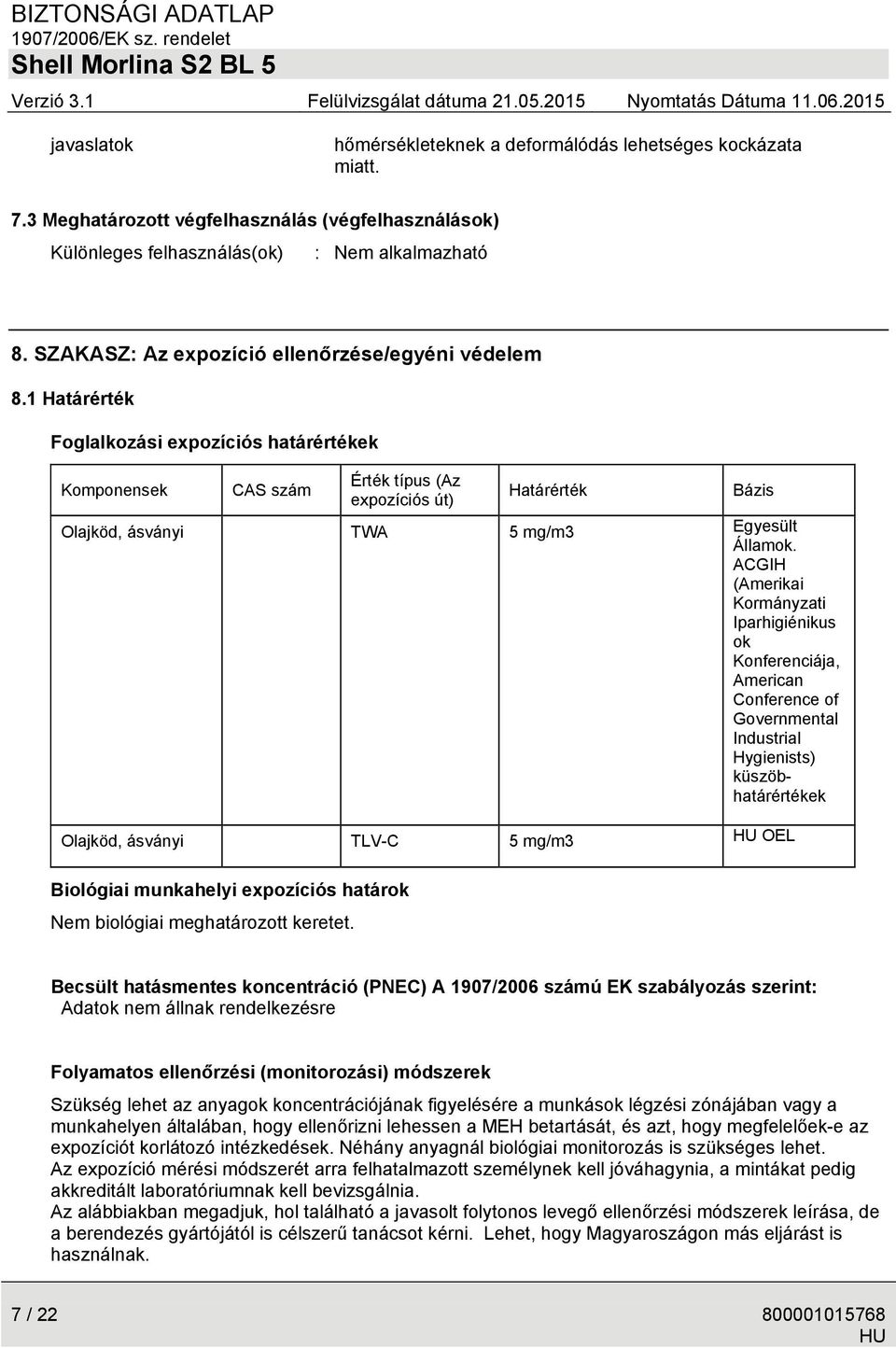 1 Határérték Foglalkozási expozíciós határértékek Komponensek CAS szám Érték típus (Az expozíciós út) Határérték Bázis Olajköd, ásványi TWA 5 mg/m3 Egyesült Államok.