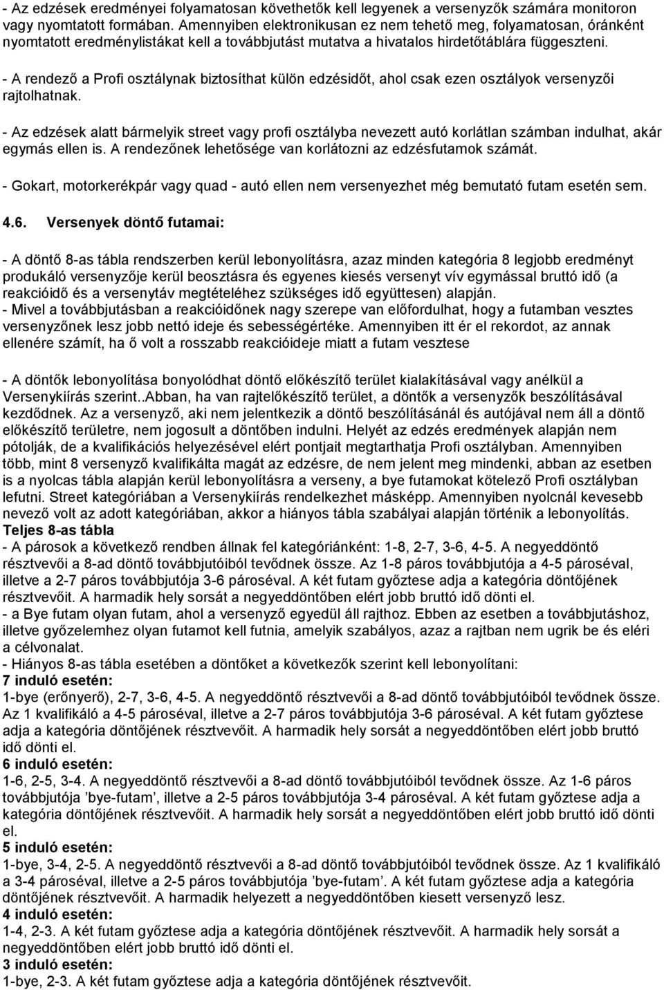 - A rendező a Profi osztálynak biztosíthat külön edzésidőt, ahol csak ezen osztályok versenyzői rajtolhatnak.