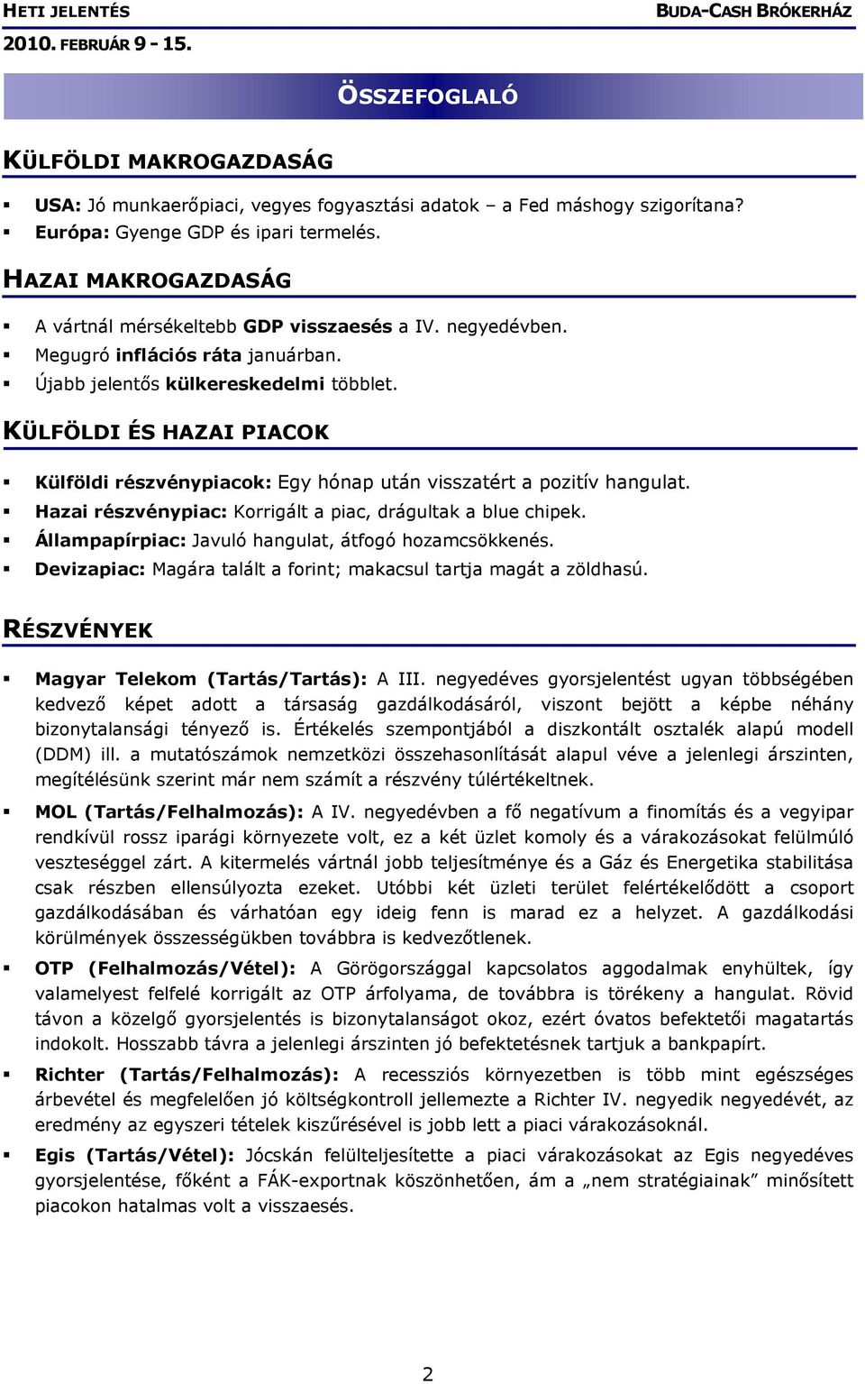 KÜLFÖLDI ÉS HAZAI PIACOK Külföldi részvénypiacok: Egy hónap után visszatért a pozitív hangulat. Hazai részvénypiac: Korrigált a piac, drágultak a blue chipek.